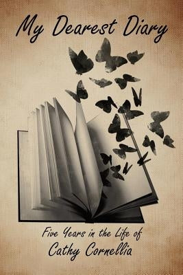 My Dearest Diary: Five Years in the Life of Cathy Cornellia by Rose, Anastasia