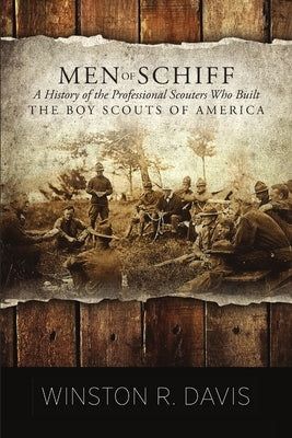 Men of Schiff, A History of the Professional Scouters Who Built the Boy Scouts of America by Davis, Winston