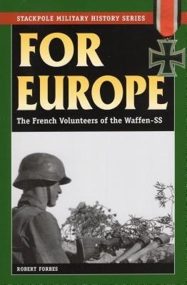 For Europe: The French Volunteers of the Waffen-SS by Forbes, Robert