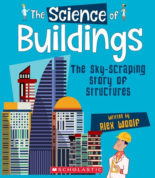 The Science of Buildings: The Sky-Scraping Story of Structures (the Science of Engineering) by Woolf, Alex