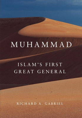 Muhammad: Islam's First Great General Volume 11 by Gabriel, Richard A.