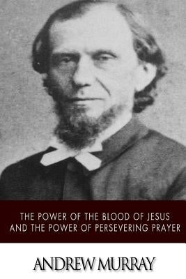 The Power of the Blood of Jesus and The Power of Persevering Prayer by Murray, Andrew