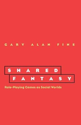Shared Fantasy: Role Playing Games as Social Worlds by Fine, Gary Alan