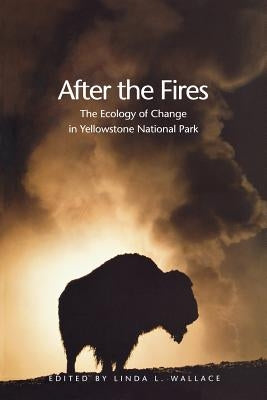 After the Fires: The Ecology of Change in Yellowstone National Park by Wallace, Linda L.