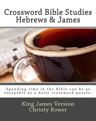 Crossword Bible Studies - Hebrews & James: King James Version by Bower, Christy