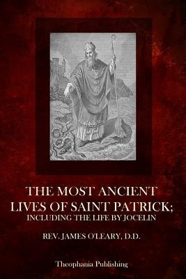 The Most Ancient Lives Of Saint Patrick: Including The Life By Jocelin by O'Leary D. D., James