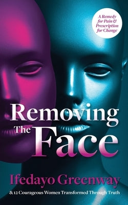 Removing The Face: A Remedy for Pain & Prescription for Change by Greenway, Ifedayo
