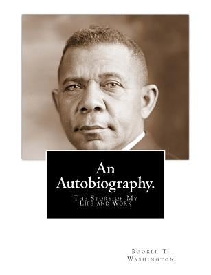 An Autobiography: The Story of My Life and Work by Washington, Booker T.