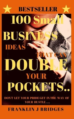 100 Small Business Ideas That Can Double Your Pockets by Bridges, Franklin J.