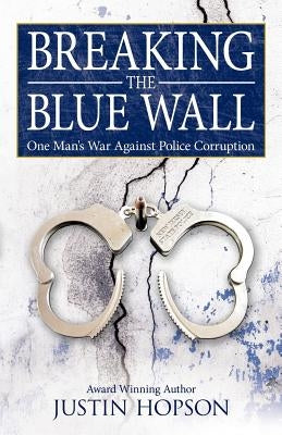 Breaking the Blue Wall: One Man's War Against Police Corruption by Hopson, Justin
