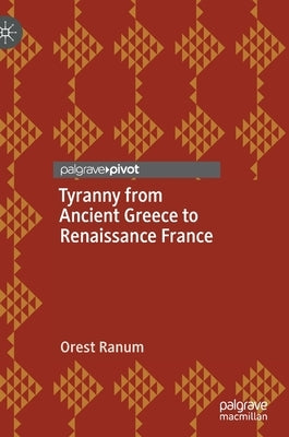 Tyranny from Ancient Greece to Renaissance France by Ranum, Orest