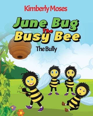 June Bug The Busy Bee: The Bully by Moses, Kimberly