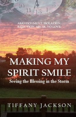 Making My Spirit Smile: Seeing the Blessing in the Storm by Jackson, Tiffany