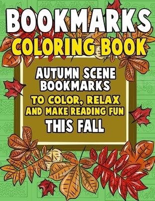 Bookmarks Coloring Book: Autumn Scene Bookmarks to Color, Relax and Make Reading: 120 Fall Scene Bookmarks for Halloween & Thanksgiving - Color by Clemens, Annie