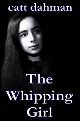 The Whipping Girl by Dahman, Catt