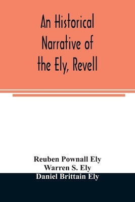 An historical narrative of the Ely, Revell and Stacye families who were among the founders of Trenton and Burlington in the province of West Jersey 16 by Pownall Ely, Reuben