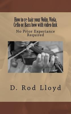 How to re-hair your violin, viola, cello or bass bow with video link by Lloyd, D. Rod