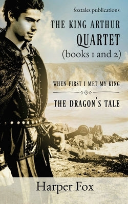 Books I and II of the Arthur Series: When First I Met My King / The Dragon's Tale by Fox, Harper