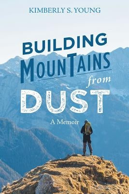 Building Mountains from Dust: A Memoir by Young, Kimberly S.