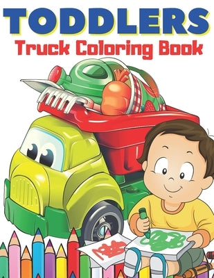 Toddlers Truck Coloring Book: Easy & Big Images to Color I Great Fun I Fire Trucks, Dump Trucks, Food Trucks and More... by Bear, Teddy