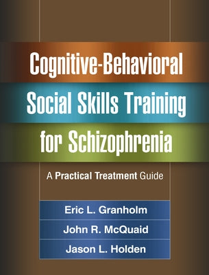 Cognitive-Behavioral Social Skills Training for Schizophrenia: A Practical Treatment Guide by Granholm, Eric L.