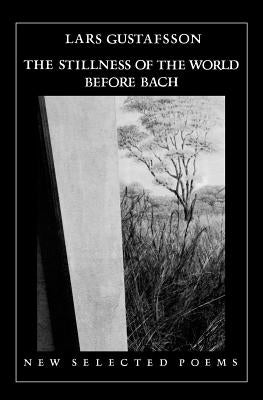 The Stillness of the World Before Bach: Poetry by Gustafsson, Lars