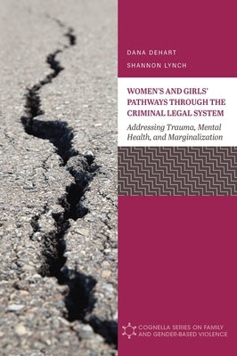 Women's and Girls' Pathways through the Criminal Legal System: Addressing Trauma, Mental Health, and Marginalization by Dehart, Dana