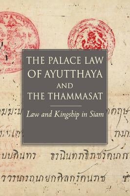The Palace Law of Ayutthaya and the Thammasat: Law and Kingship in Siam by Baker, Chris