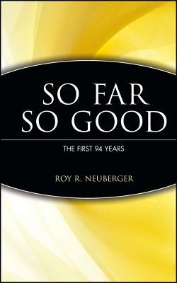 So Far So Good the First 94 Years by Neuberger, Roy R.