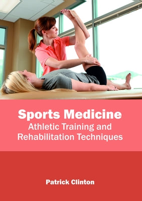 Sports Medicine: Athletic Training and Rehabilitation Techniques by Clinton, Patrick