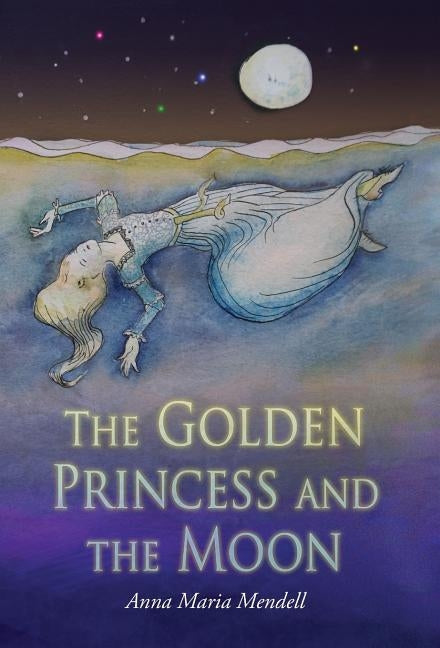 The Golden Princess and the Moon: A Retelling of the Fairy Tale Sleeping Beauty by Mendell, Anna Maria