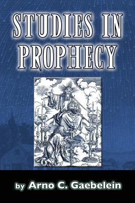 Studies in Prophecy by Gaebelein, Arno C.