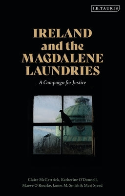 Ireland and the Magdalene Laundries: A Campaign for Justice by McGettrick, Claire