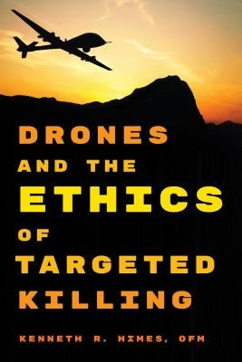Drones and the Ethics of Targeted Killing by Himes, Ofm Kenneth R.