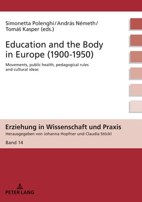 Education and the Body in Europe (1900-1950): Movements, Public Health, Pedagogical Rules and Cultural Ideas by Hopfner, Johanna