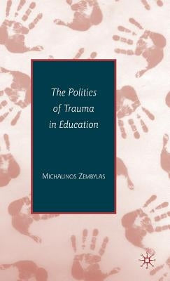The Politics of Trauma in Education by Zembylas, Michalinos