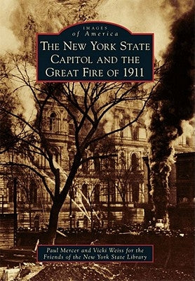 The New York State Capitol and the Great Fire of 1911 by Mercer, Paul