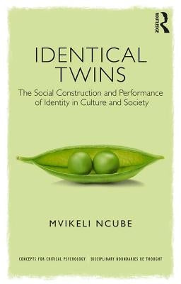 Identical Twins: The Social Construction and Performance of Identity in Culture and Society by Ncube, Mvikeli