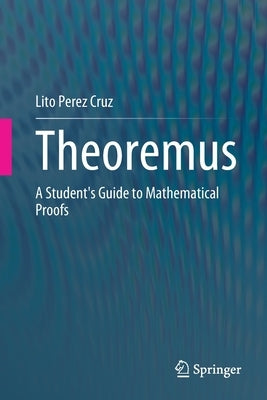 Theoremus: A Student's Guide to Mathematical Proofs by Cruz, Lito Perez