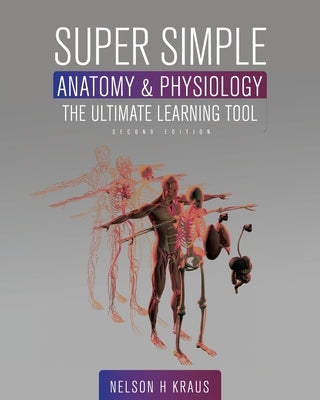 Super Simple Anatomy and Physiology: The Ultimate Learning Tool by Kraus, Nelson H.