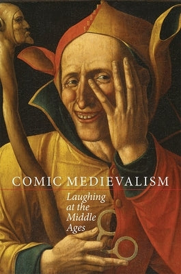 Comic Medievalism: Laughing at the Middle Ages by D'Arcens, Louise