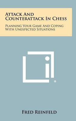 Attack And Counterattack In Chess: Planning Your Game And Coping With Unexpected Situations by Reinfeld, Fred