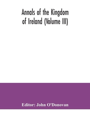 Annals of the kingdom of Ireland (Volume III) by O'Donovan, John