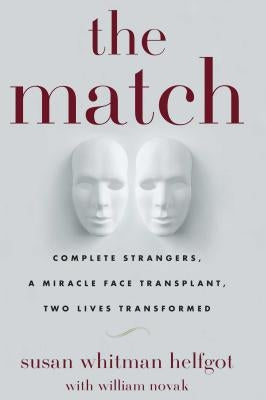 The Match: Complete Strangers, a Miracle Face Transplant, Two Lives Transformed by Whitman Helfgot, Susan