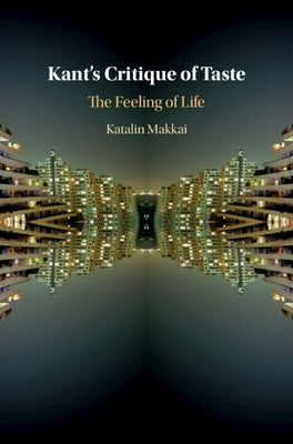 Kant's Critique of Taste: The Feeling of Life by Makkai, Katalin