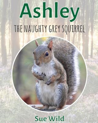 Ashley: The naughty grey squirrel by Wild, Sue