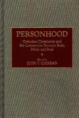Personhood: Orthodox Christianity and the Connection Between Body, Mind, and Soul by Chirban, John T.