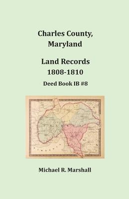 Charles County, Maryland, Land Records, 1808-1810 by Marshall, Michael R.