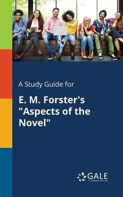 A Study Guide for E. M. Forster's Aspects of the Novel by Gale, Cengage Learning