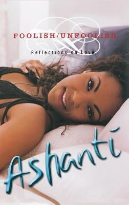Foolish/Unfoolish: Reflections on Love by Ashanti